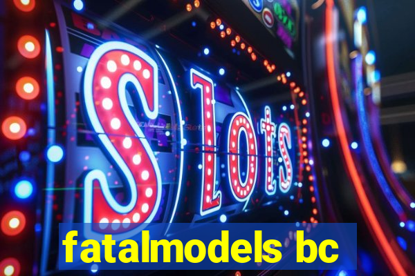fatalmodels bc